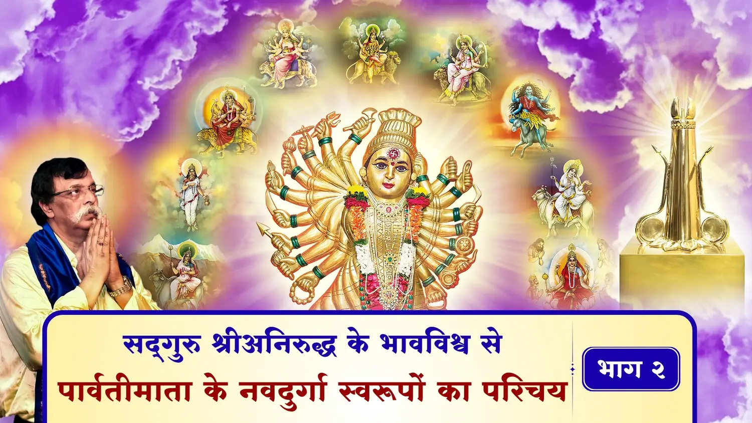 सद्‌गुरु श्रीअनिरुद्ध के भावविश्व से - पार्वतीमाता के नवदुर्गा स्वरूपों का परिचय - भाग २