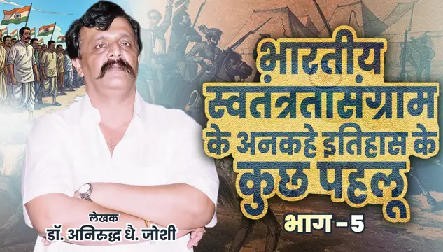 भारतीय स्वतंत्रता संग्राम के अनकहे इतिहास के कुछ पहलू - भाग – 5